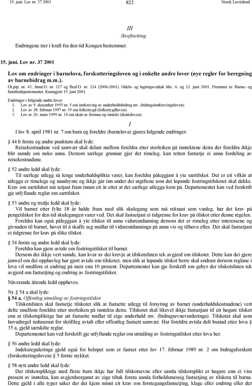 Lov av 9. desember 1955 nr. 5 om innkreving av underholdsbidrag mv. (bidragsinnkrevingsloven). 2. Lov av 28. februar 1997 nr. 19 om folketrygd (folketrygdloven). 3. Lov av 26. mars 1999 nr.