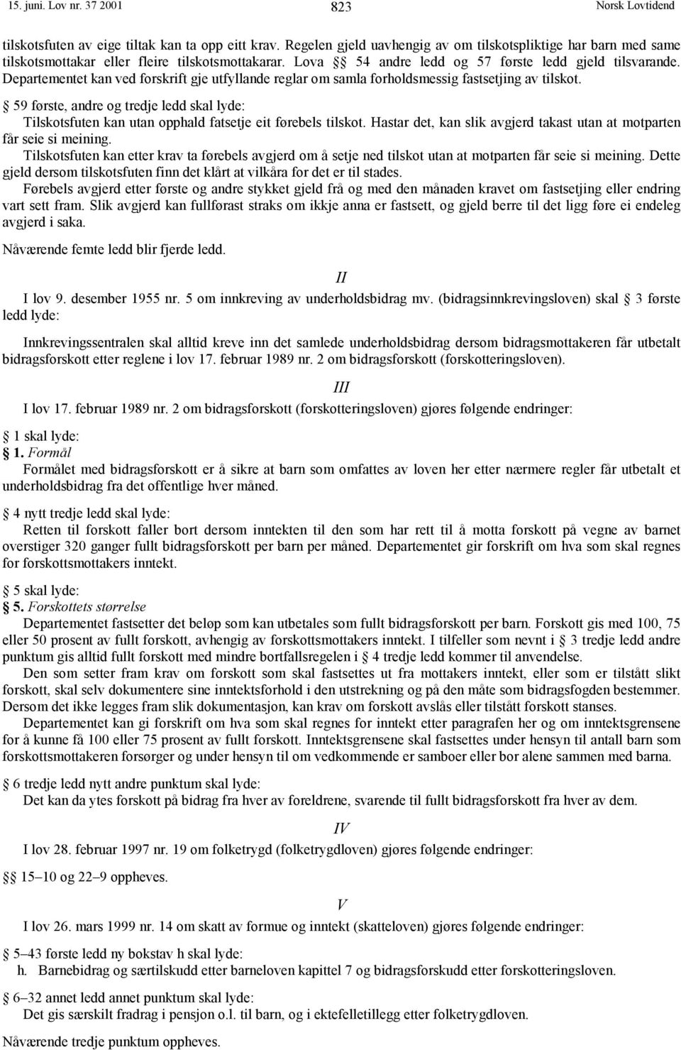 59 første, andre og tredje ledd skal lyde: Tilskotsfuten kan utan opphald fatsetje eit førebels tilskot. Hastar det, kan slik avgjerd takast utan at motparten får seie si meining.