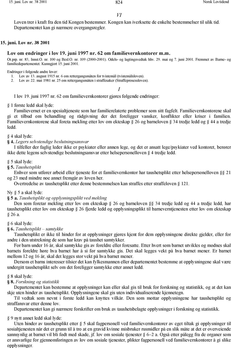 Fremmet av Barne- og familiedepartementet. Kunngjort 15. juni 2001. Endringer i følgende andre lover: 1. Lov av 13. august 1915 nr. 6 om rettergangsmåten for tvistemål (tvistemålsloven). 2. Lov av 22.