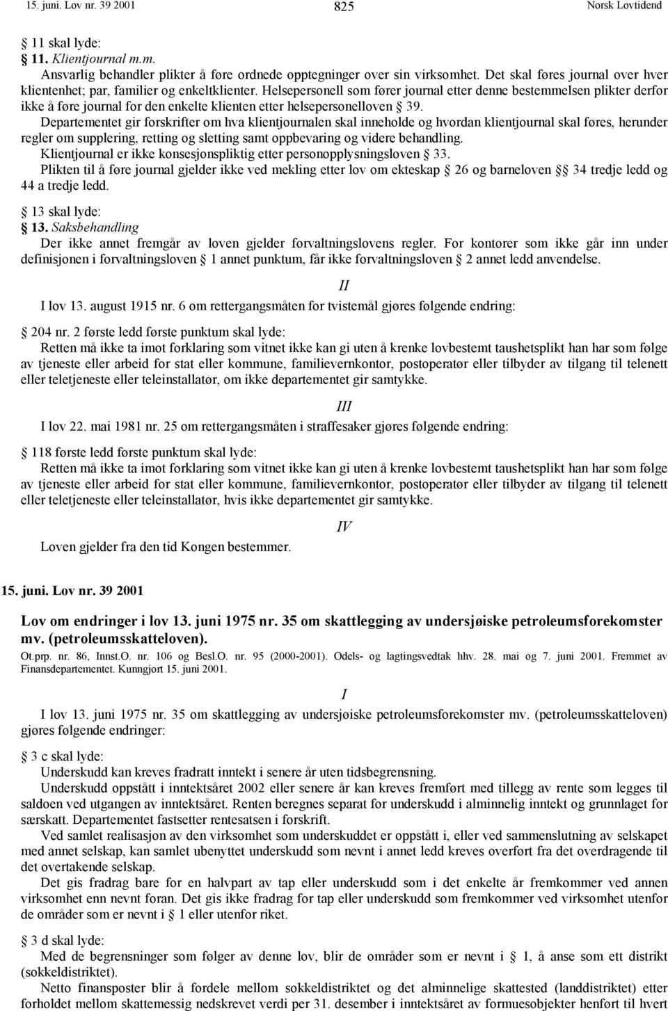 Helsepersonell som fører journal etter denne bestemmelsen plikter derfor ikke å føre journal for den enkelte klienten etter helsepersonelloven 39.