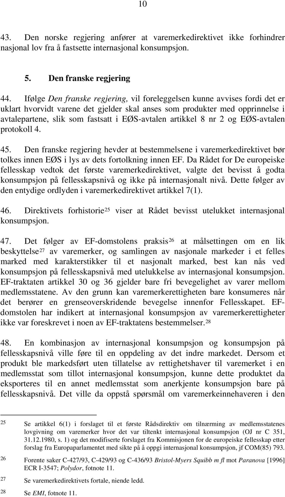 artikkel 8 nr 2 og EØS-avtalen protokoll 4. 45. Den franske regjering hevder at bestemmelsene i varemerkedirektivet bør tolkes innen EØS i lys av dets fortolkning innen EF.