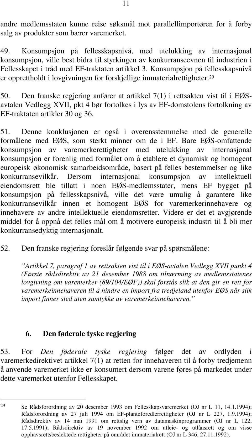 Konsumpsjon på fellesskapsnivå er opprettholdt i lovgivningen for forskjellige immaterialrettigheter. 29 50.