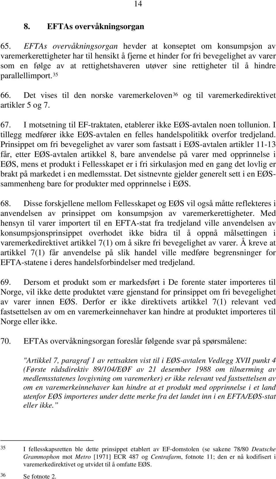 rettigheter til å hindre parallellimport. 35 66. Det vises til den norske varemerkeloven 36 og til varemerkedirektivet artikler 5 og 7. 67.