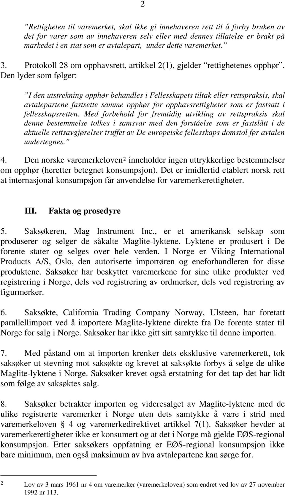 Den lyder som følger: I den utstrekning opphør behandles i Fellesskapets tiltak eller rettspraksis, skal avtalepartene fastsette samme opphør for opphavsrettigheter som er fastsatt i