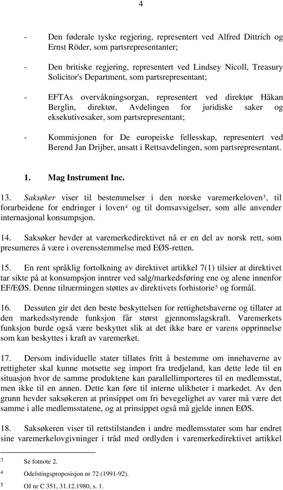 europeiske fellesskap, representert ved Berend Jan Drijber, ansatt i Rettsavdelingen, som partsrepresentant. 1. Mag Instrument Inc. 13.