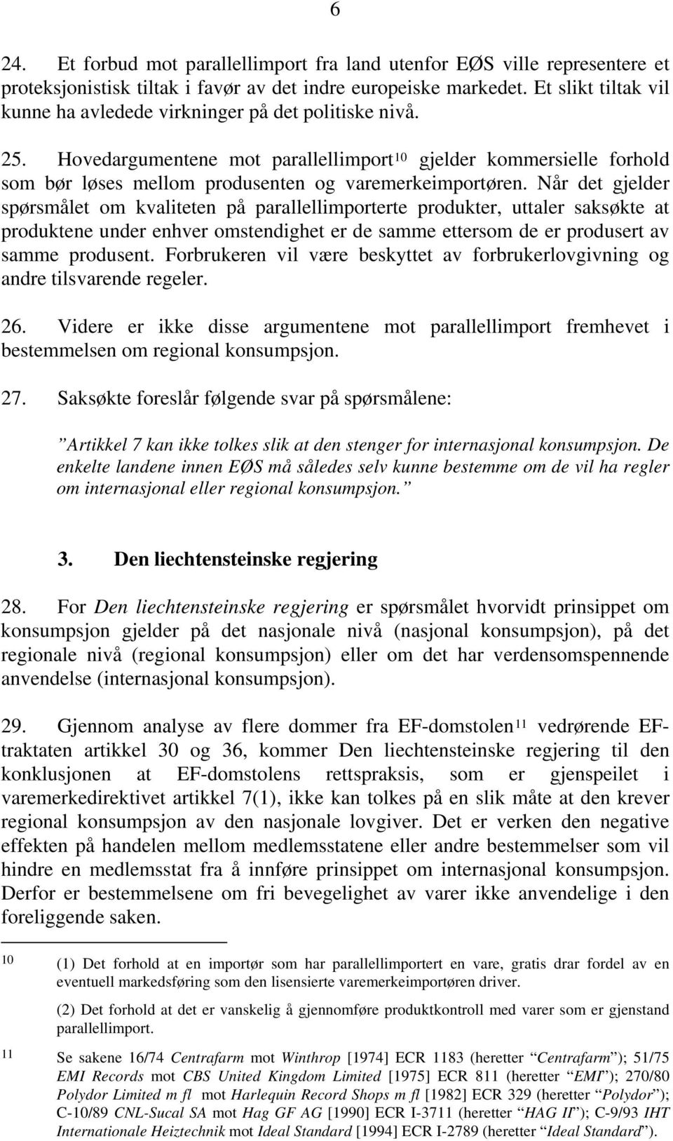 Hovedargumentene mot parallellimport 10 gjelder kommersielle forhold som bør løses mellom produsenten og varemerkeimportøren.