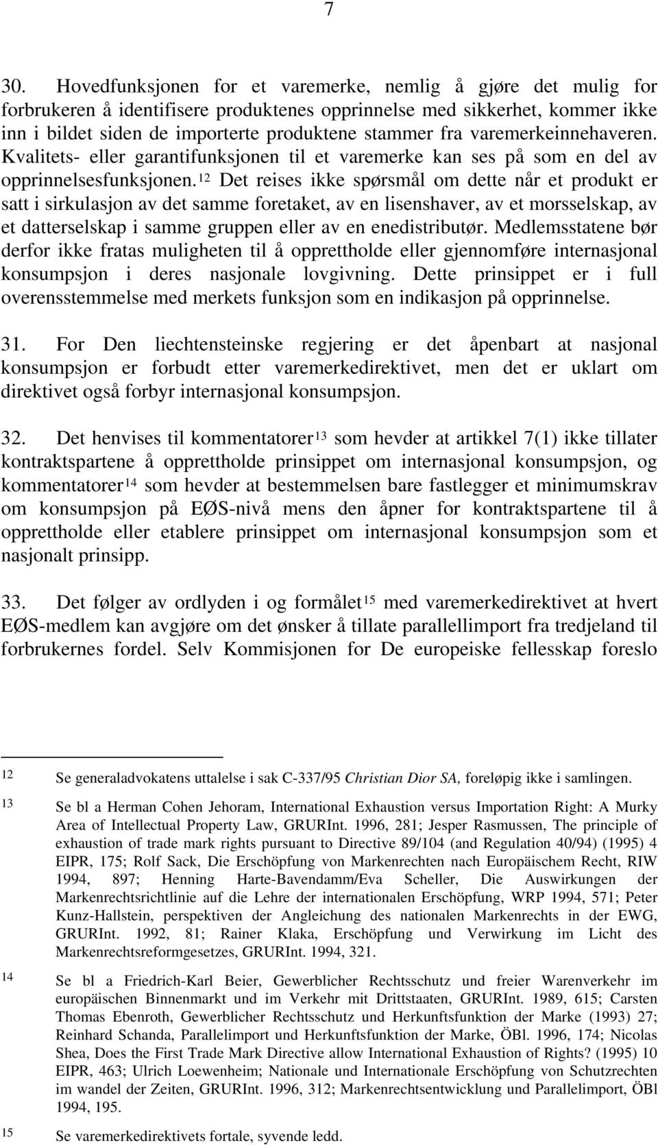 12 Det reises ikke spørsmål om dette når et produkt er satt i sirkulasjon av det samme foretaket, av en lisenshaver, av et morsselskap, av et datterselskap i samme gruppen eller av en enedistributør.