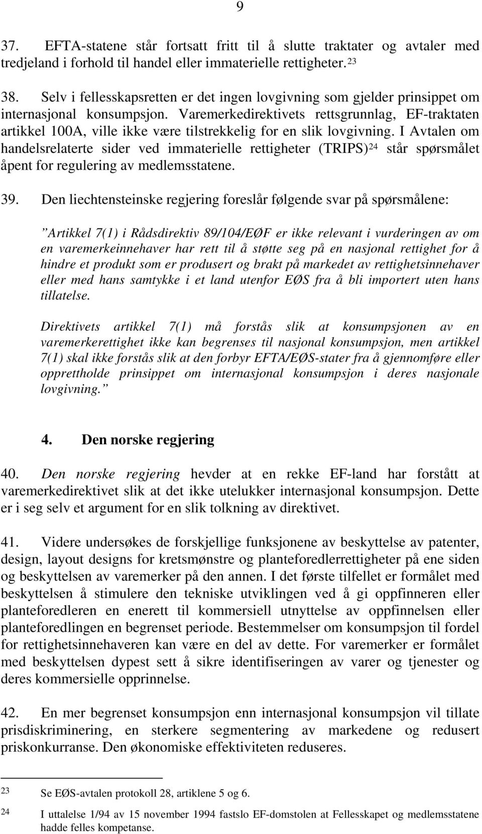 Varemerkedirektivets rettsgrunnlag, EF-traktaten artikkel 100A, ville ikke være tilstrekkelig for en slik lovgivning.