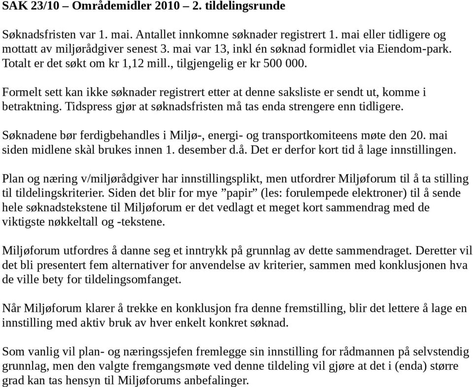 Formelt sett kan ikke søknader registrert etter at denne saksliste er sendt ut, komme i betraktning. Tidspress gjør at søknadsfristen må tas enda strengere enn tidligere.