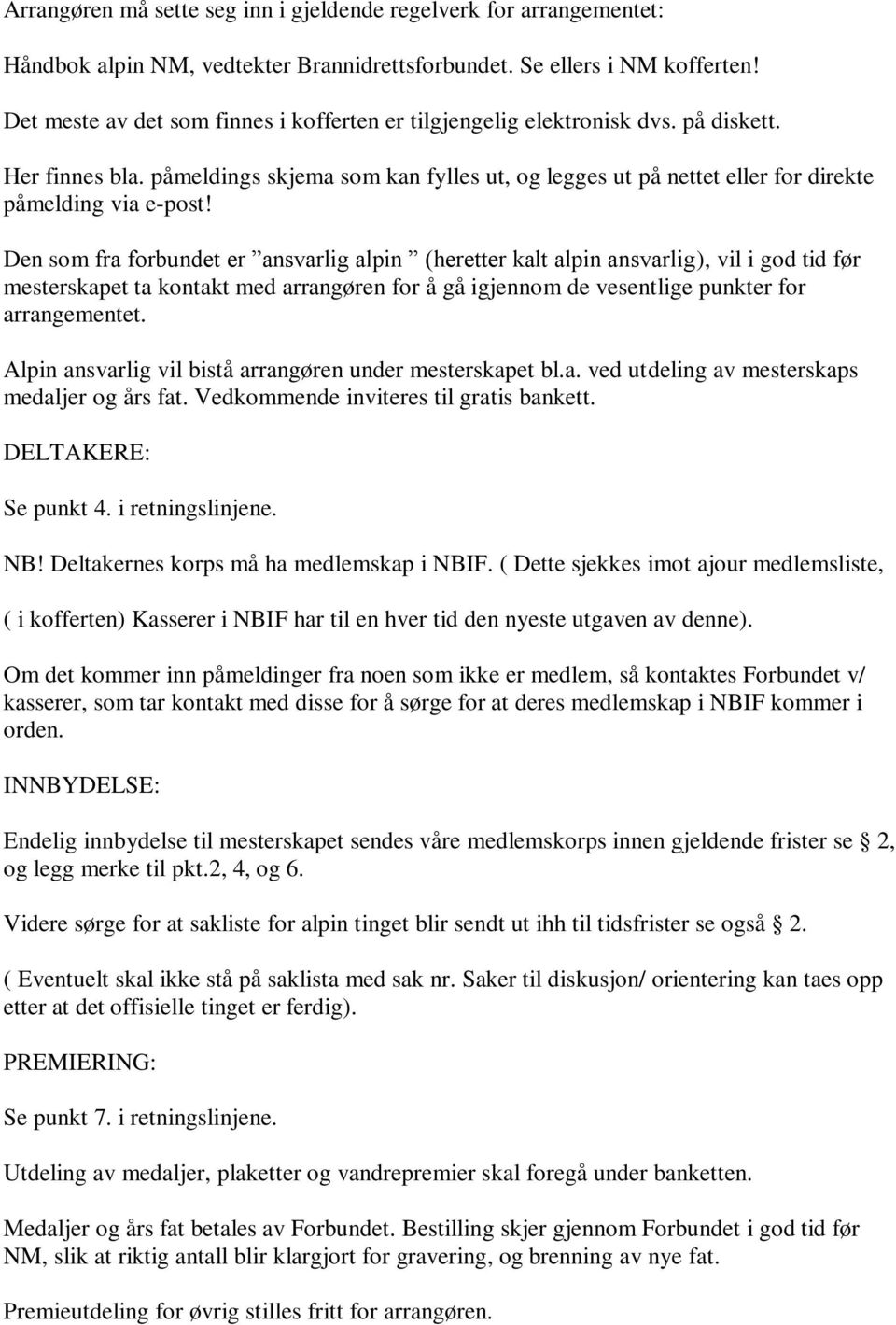 Den som fra forbundet er ansvarlig alpin (heretter kalt alpin ansvarlig), vil i god tid før mesterskapet ta kontakt med arrangøren for å gå igjennom de vesentlige punkter for arrangementet.