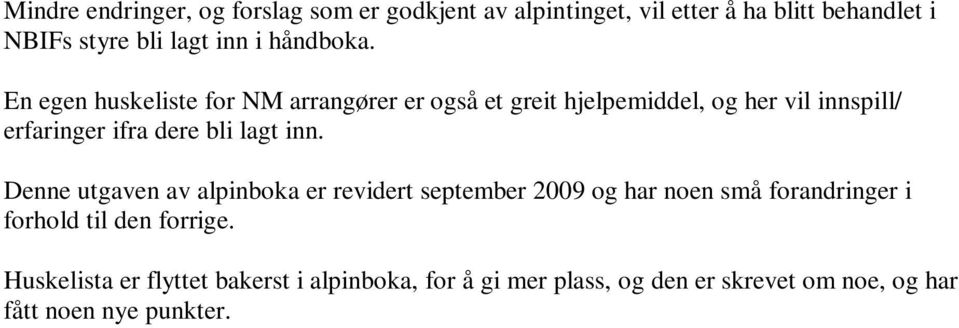 En egen huskeliste for NM arrangører er også et greit hjelpemiddel, og her vil innspill/ erfaringer ifra dere bli lagt