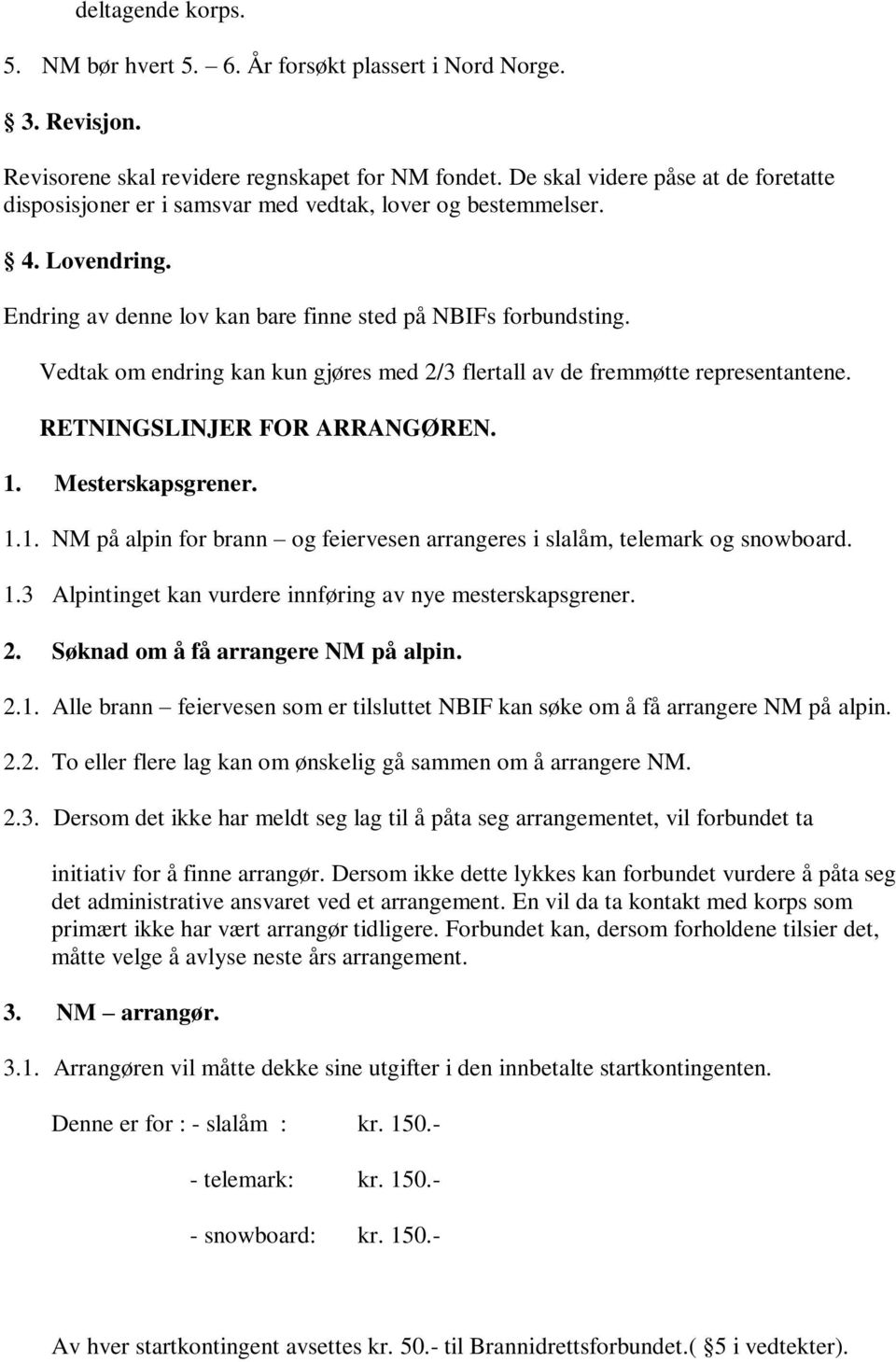 Vedtak om endring kan kun gjøres med 2/3 flertall av de fremmøtte representantene. RETNINGSLINJER FOR ARRANGØREN. 1. Mesterskapsgrener. 1.1. NM på alpin for brann og feiervesen arrangeres i slalåm, telemark og snowboard.