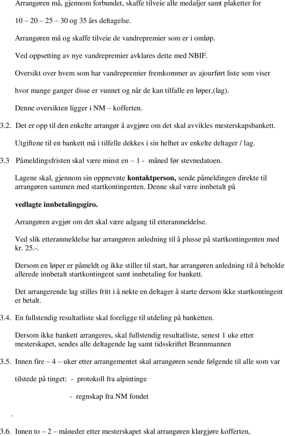 Oversikt over hvem som har vandrepremier fremkommer av ajourført liste som viser hvor mange ganger disse er vunnet og når de kan tilfalle en løper,(lag). Denne oversikten ligger i NM kofferten. 3.2.