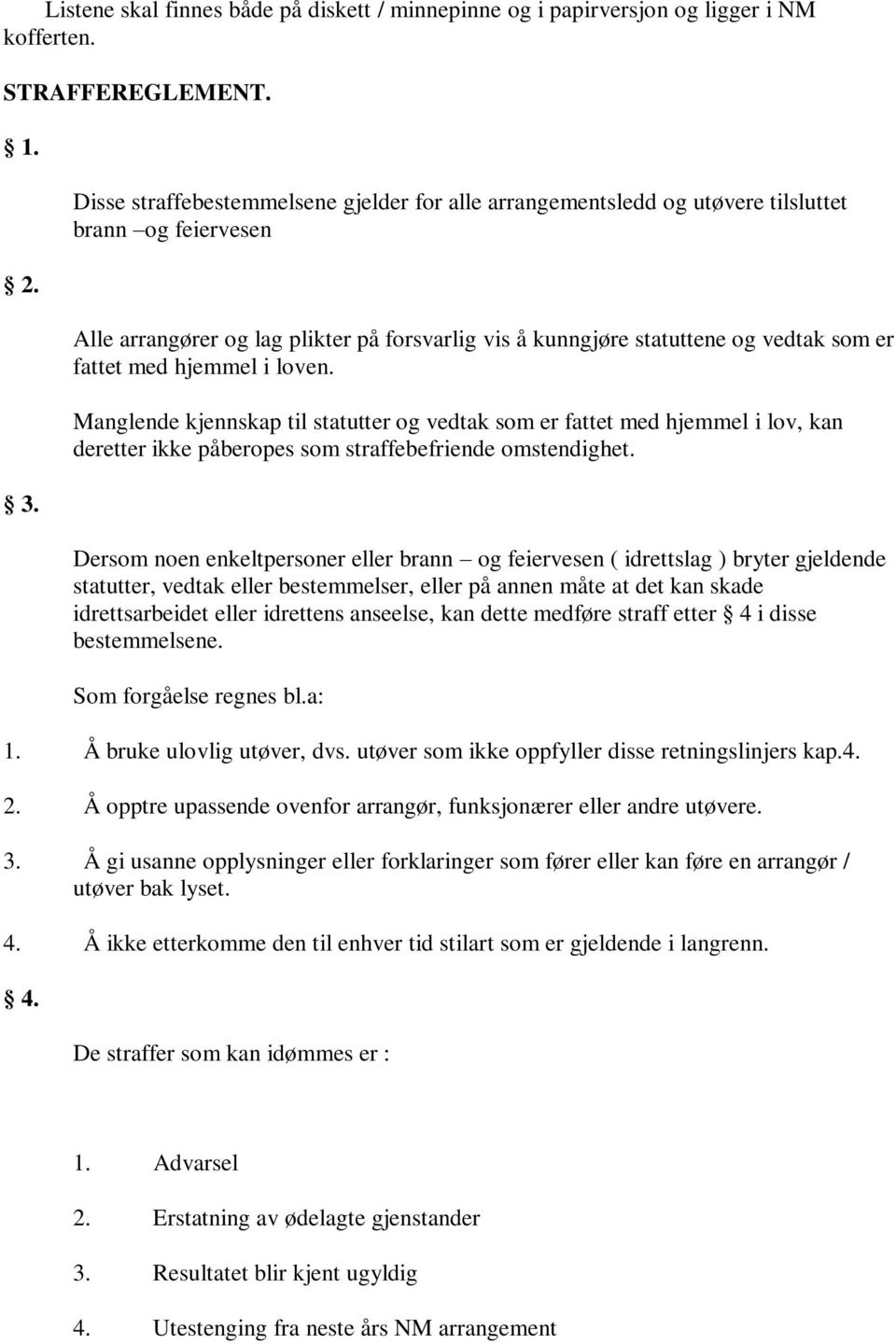 med hjemmel i loven. Manglende kjennskap til statutter og vedtak som er fattet med hjemmel i lov, kan deretter ikke påberopes som straffebefriende omstendighet.