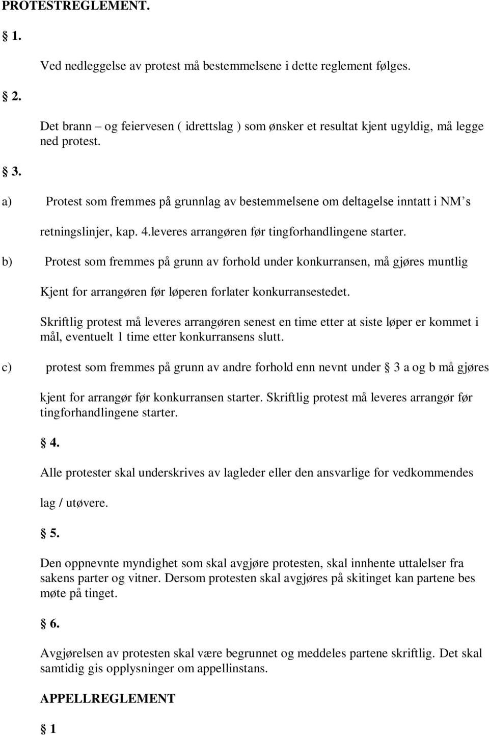 b) Protest som fremmes på grunn av forhold under konkurransen, må gjøres muntlig Kjent for arrangøren før løperen forlater konkurransestedet.