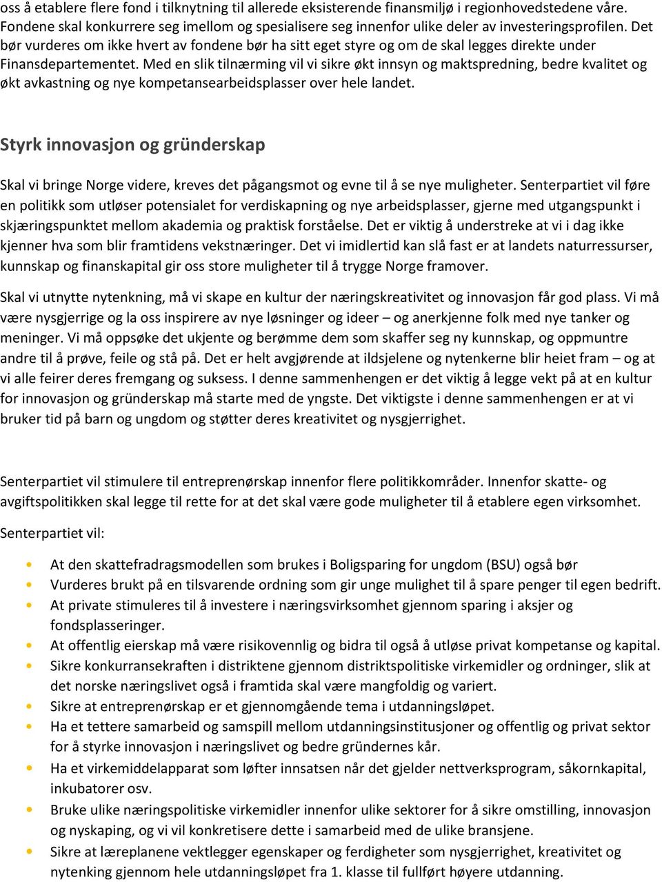 Det bør vurderes om ikke hvert av fondene bør ha sitt eget styre og om de skal legges direkte under Finansdepartementet.