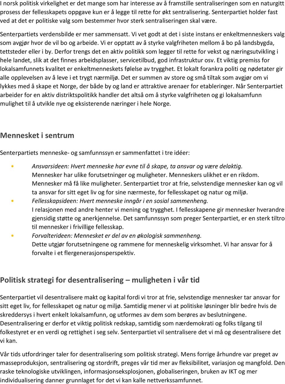 Vi vet godt at det i siste instans er enkeltmenneskers valg som avgjør hvor de vil bo og arbeide. Vi er opptatt av å styrke valgfriheten mellom å bo på landsbygda, tettsteder eller i by.