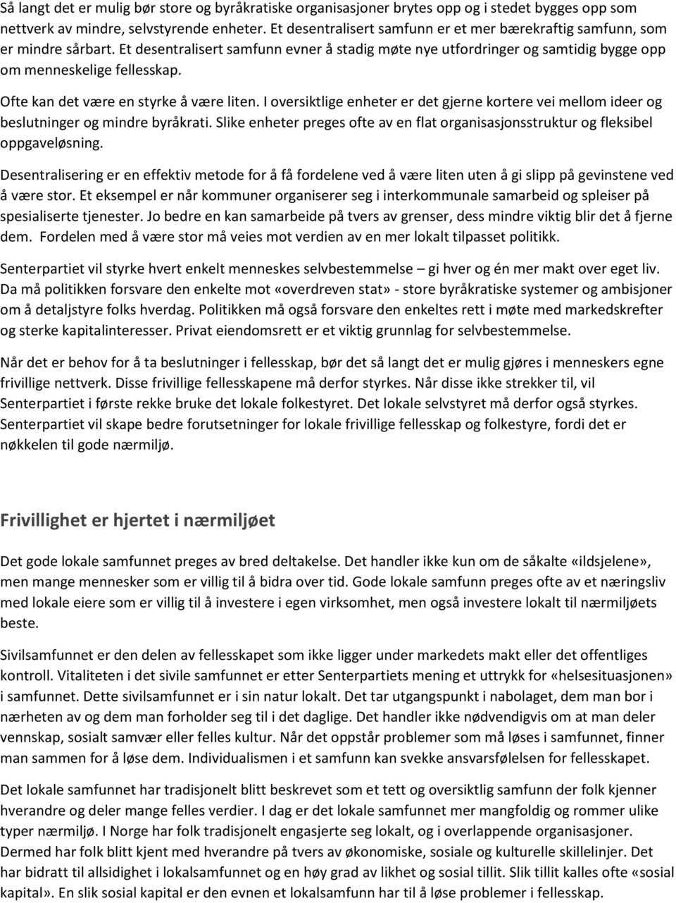 Ofte kan det være en styrke å være liten. I oversiktlige enheter er det gjerne kortere vei mellom ideer og beslutninger og mindre byråkrati.