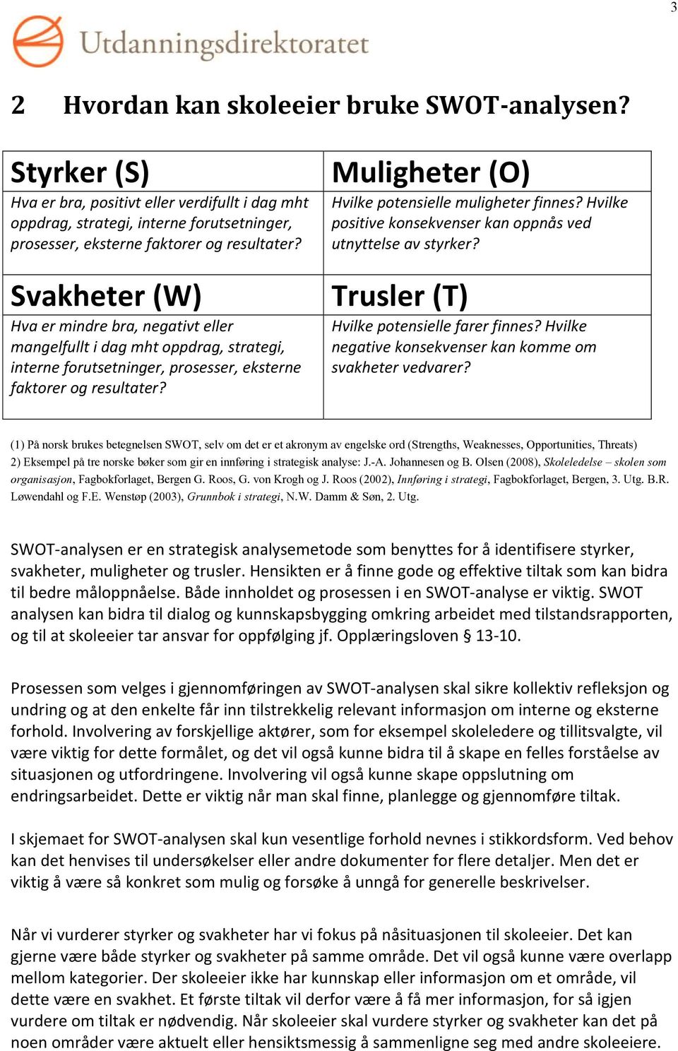 Muligheter (O) Hvilke potensielle muligheter finnes? Hvilke positive konsekvenser kan oppnås ved utnyttelse av styrker? Trusler (T) Hvilke potensielle farer finnes?