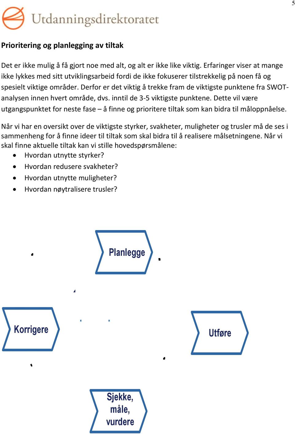 Derfor er det viktig å trekke fram de viktigste punktene fra SWOTanalysen innen hvert område, dvs. inntil de 3-5 viktigste punktene.