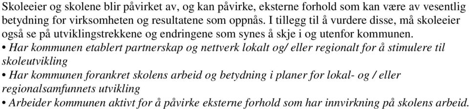 Har kommunen etablert partnerskap og nettverk lokalt og/ eller regionalt for å stimulere til skoleutvikling Har kommunen forankret skolens arbeid og