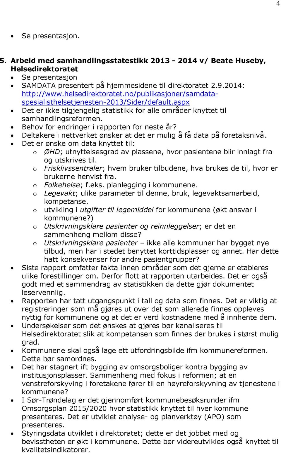 Behov for endringer i rapporten for neste år? Deltakere i nettverket ønsker at det er mulig å få data på foretaksnivå.