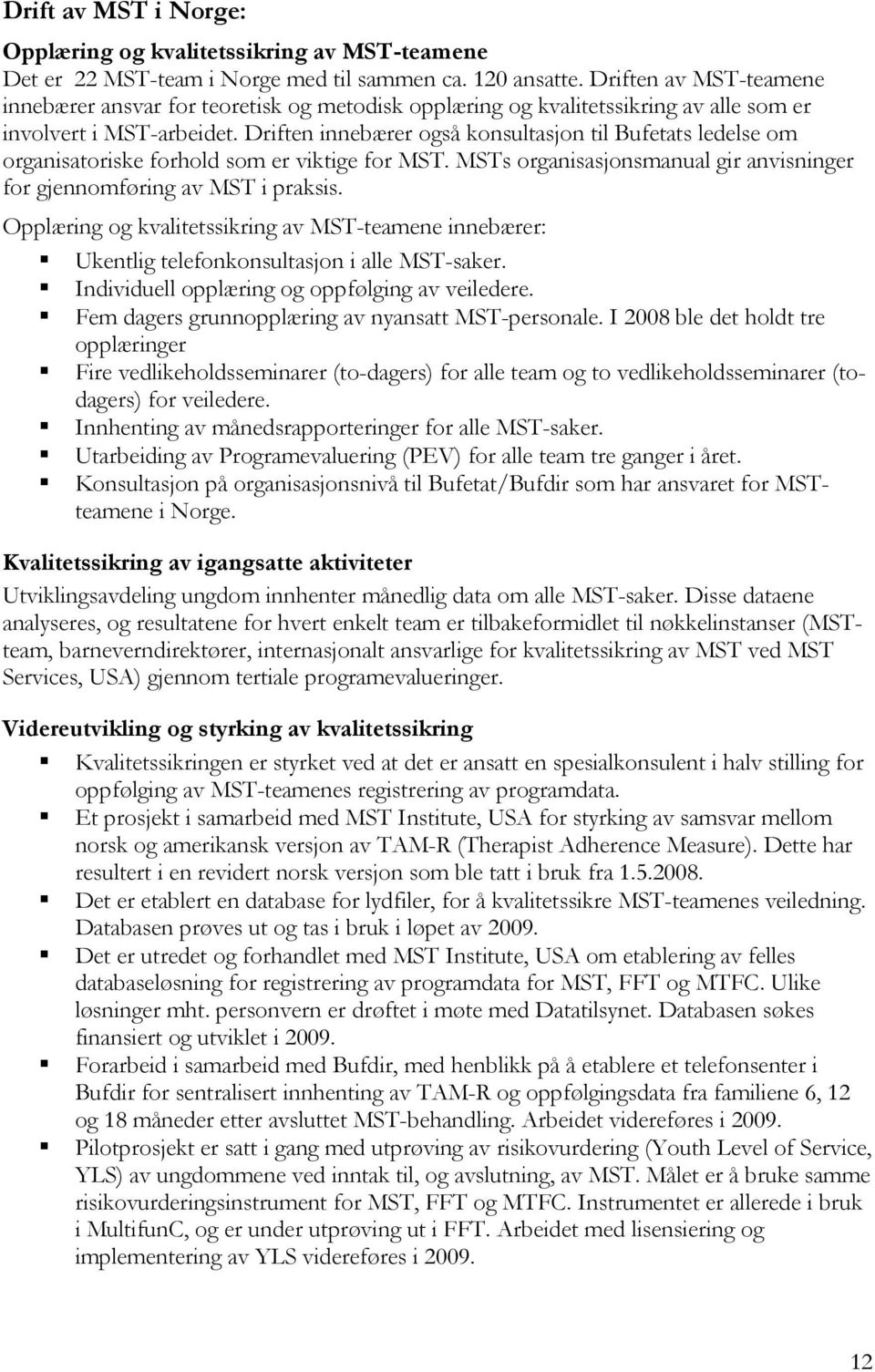 Driften innebærer også konsultasjon til Bufetats ledelse om organisatoriske forhold som er viktige for MST. MSTs organisasjonsmanual gir anvisninger for gjennomføring av MST i praksis.