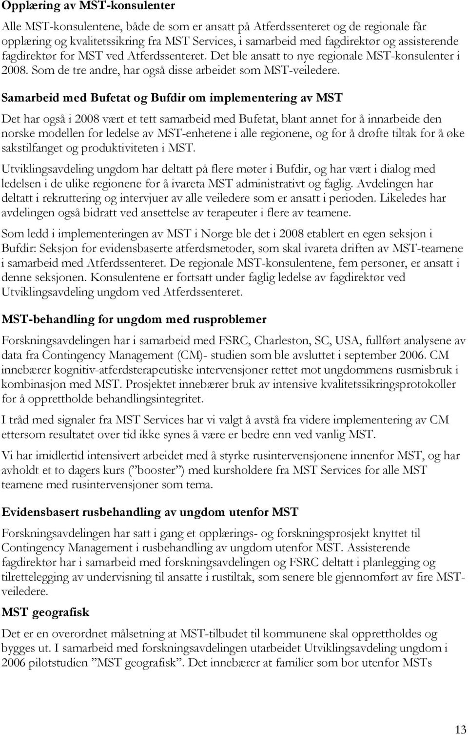 Samarbeid med Bufetat og Bufdir om implementering av MST Det har også i 2008 vært et tett samarbeid med Bufetat, blant annet for å innarbeide den norske modellen for ledelse av MST-enhetene i alle