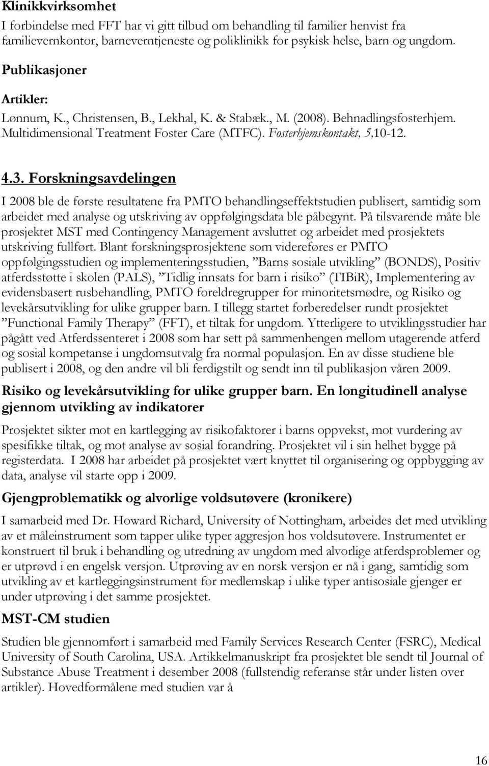 Forskningsavdelingen I 2008 ble de første resultatene fra PMTO behandlingseffektstudien publisert, samtidig som arbeidet med analyse og utskriving av oppfølgingsdata ble påbegynt.