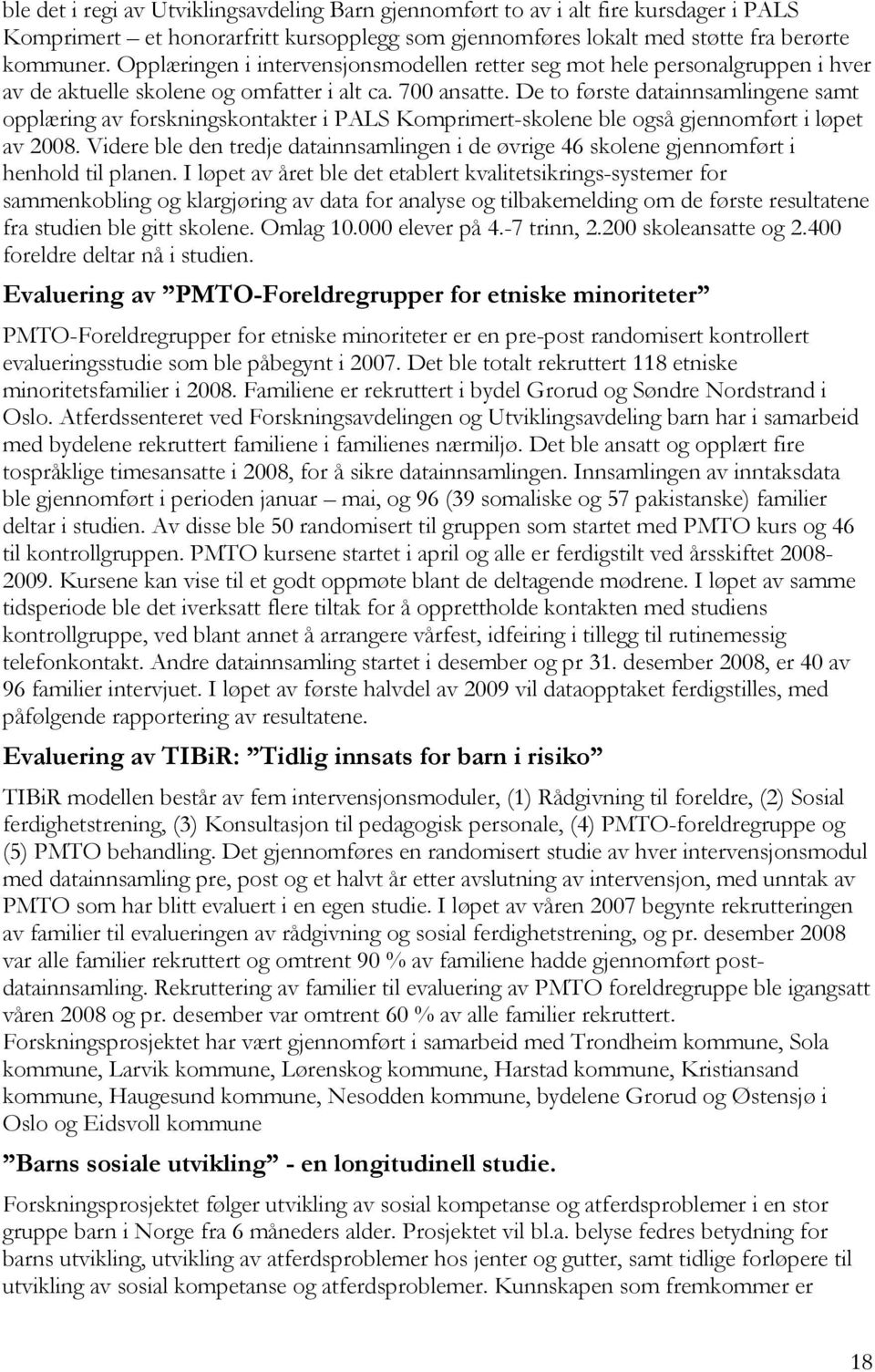 De to første datainnsamlingene samt opplæring av forskningskontakter i PALS Komprimert-skolene ble også gjennomført i løpet av 2008.