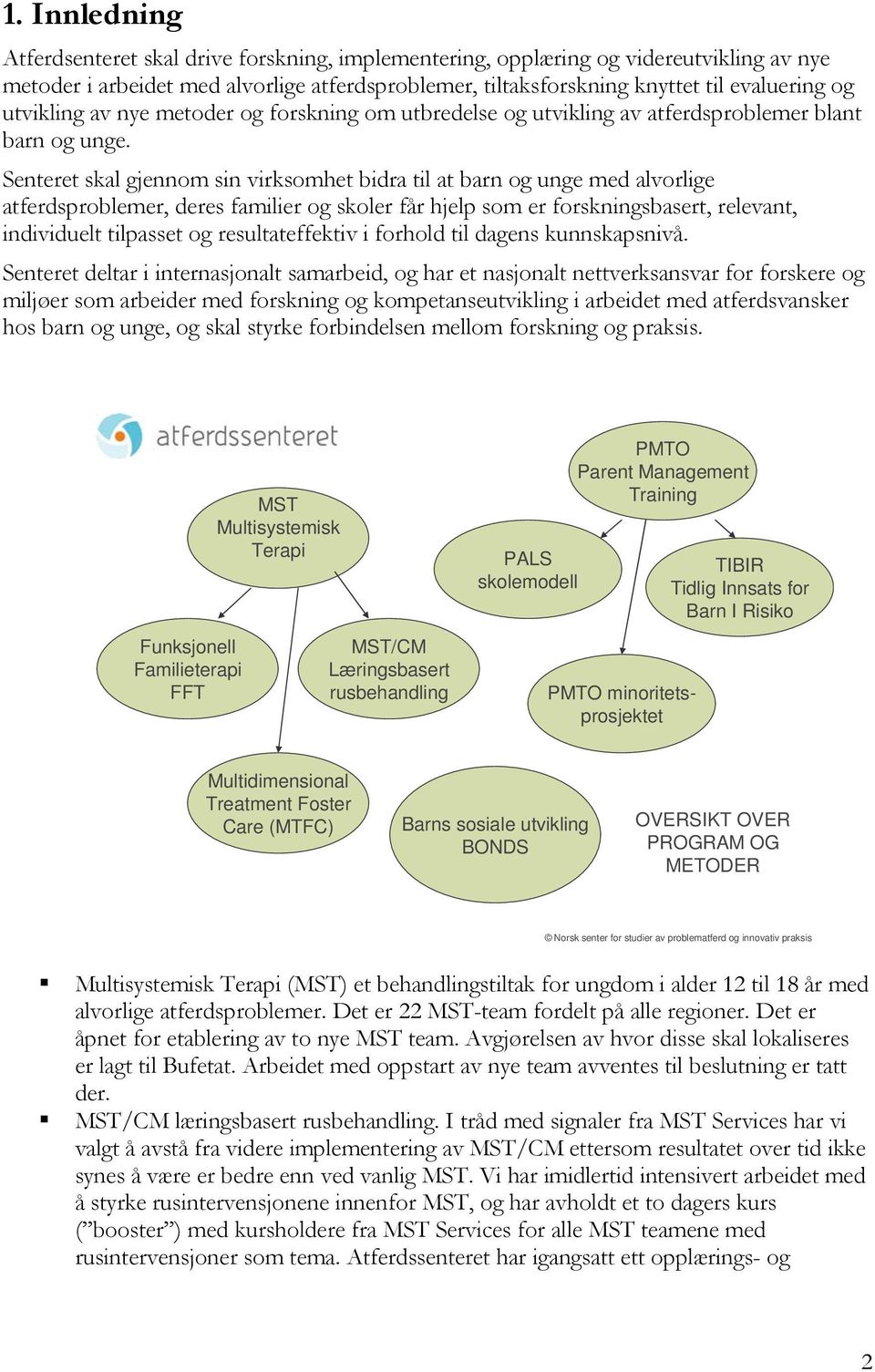 Senteret skal gjennom sin virksomhet bidra til at barn og unge med alvorlige atferdsproblemer, deres familier og skoler får hjelp som er forskningsbasert, relevant, individuelt tilpasset og