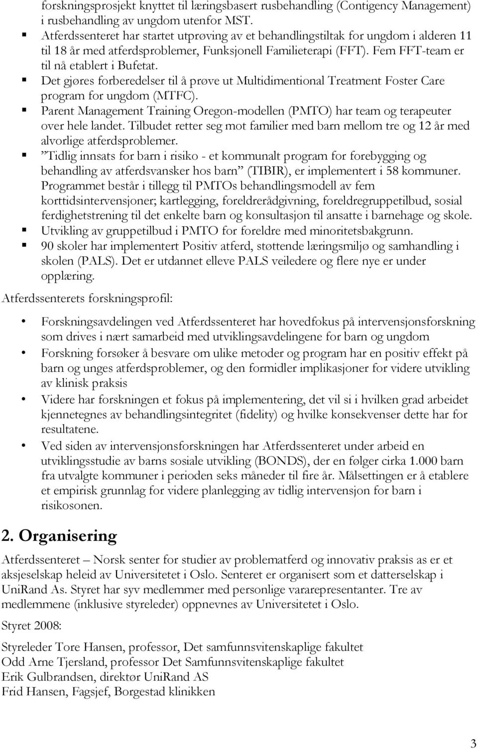 Det gjøres forberedelser til å prøve ut Multidimentional Treatment Foster Care program for ungdom (MTFC). Parent Management Training Oregon-modellen (PMTO) har team og terapeuter over hele landet.