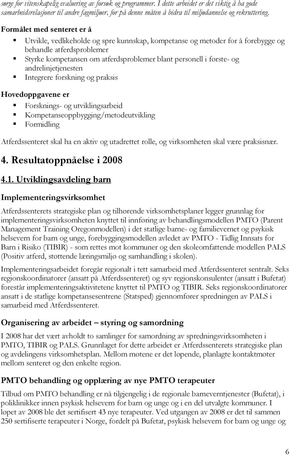 Formålet med senteret er å Utvikle, vedlikeholde og spre kunnskap, kompetanse og metoder for å forebygge og behandle atferdsproblemer Styrke kompetansen om atferdsproblemer blant personell i første-