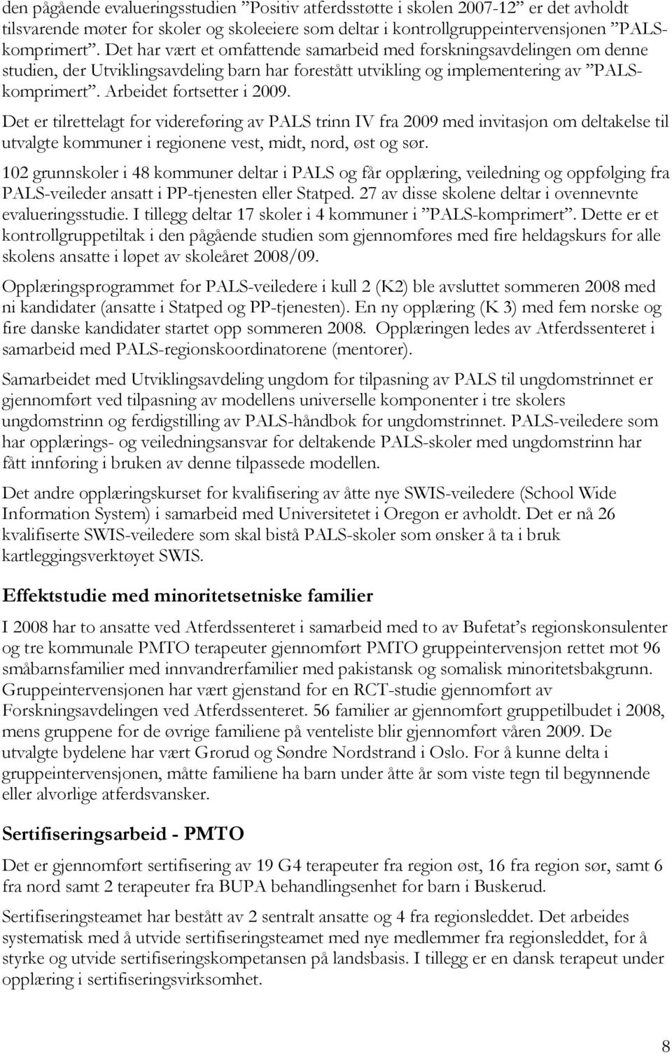 Det er tilrettelagt for videreføring av PALS trinn IV fra 2009 med invitasjon om deltakelse til utvalgte kommuner i regionene vest, midt, nord, øst og sør.