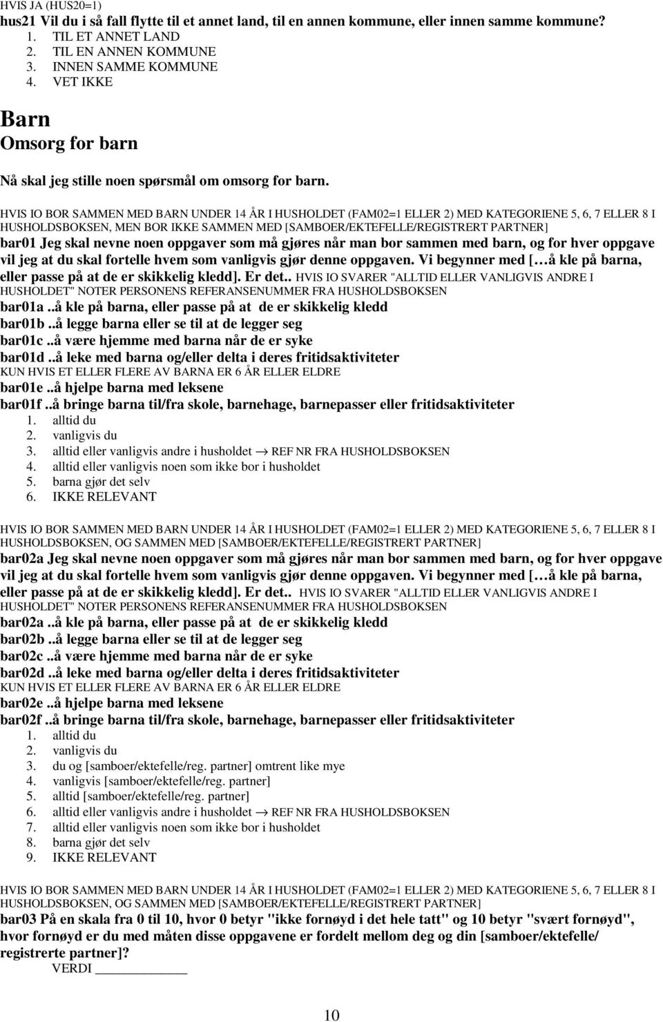 HVIS IO BOR SAMMEN MED BARN UNDER 14 ÅR I HUSHOLDET (FAM02=1 ELLER 2) MED KATEGORIENE 5, 6, 7 ELLER 8 I HUSHOLDSBOKSEN, MEN BOR IKKE SAMMEN MED [SAMBOER/EKTEFELLE/REGISTRERT PARTNER] bar01 Jeg skal