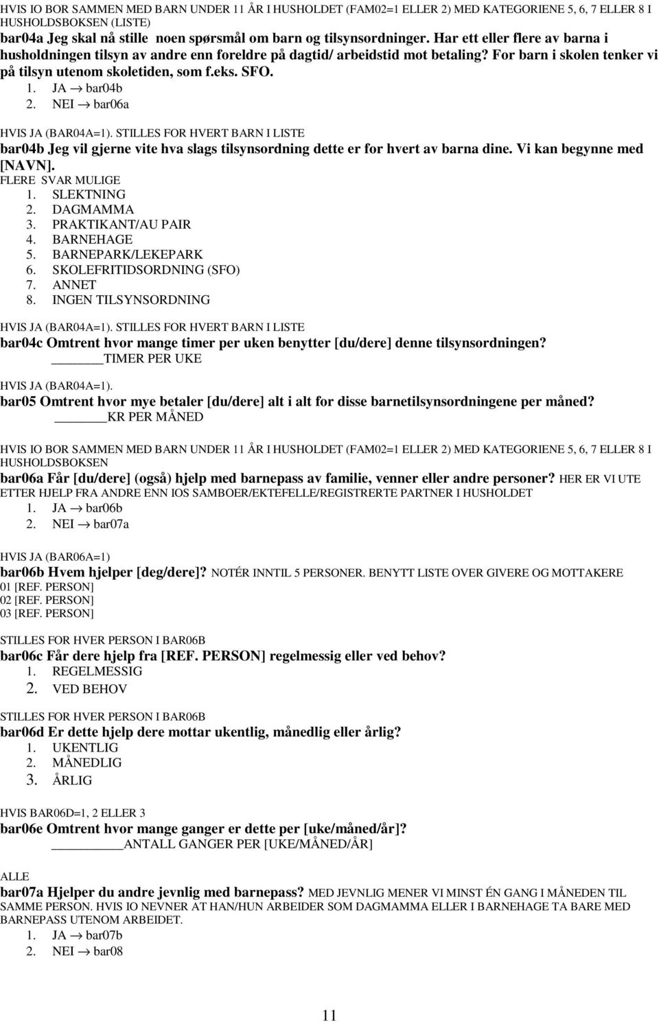 bar04b bar06a HVIS JA (BAR04A=1). STILLES FOR HVERT BARN I LISTE bar04b Jeg vil gjerne vite hva slags tilsynsordning dette er for hvert av barna dine. Vi kan begynne med [NAVN]. FLERE SVAR MULIGE 1.