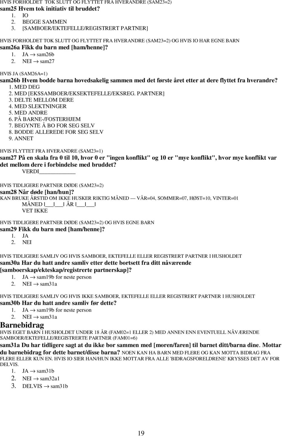 sam26b sam27 HVIS JA (SAM26A=1) sam26b Hvem bodde barna hovedsakelig sammen med det første året etter at dere flyttet fra hverandre? 1. MED DEG 2. MED [EKSSAMBOER/EKSEKTEFELLE/EKSREG. PARTNER] 3.