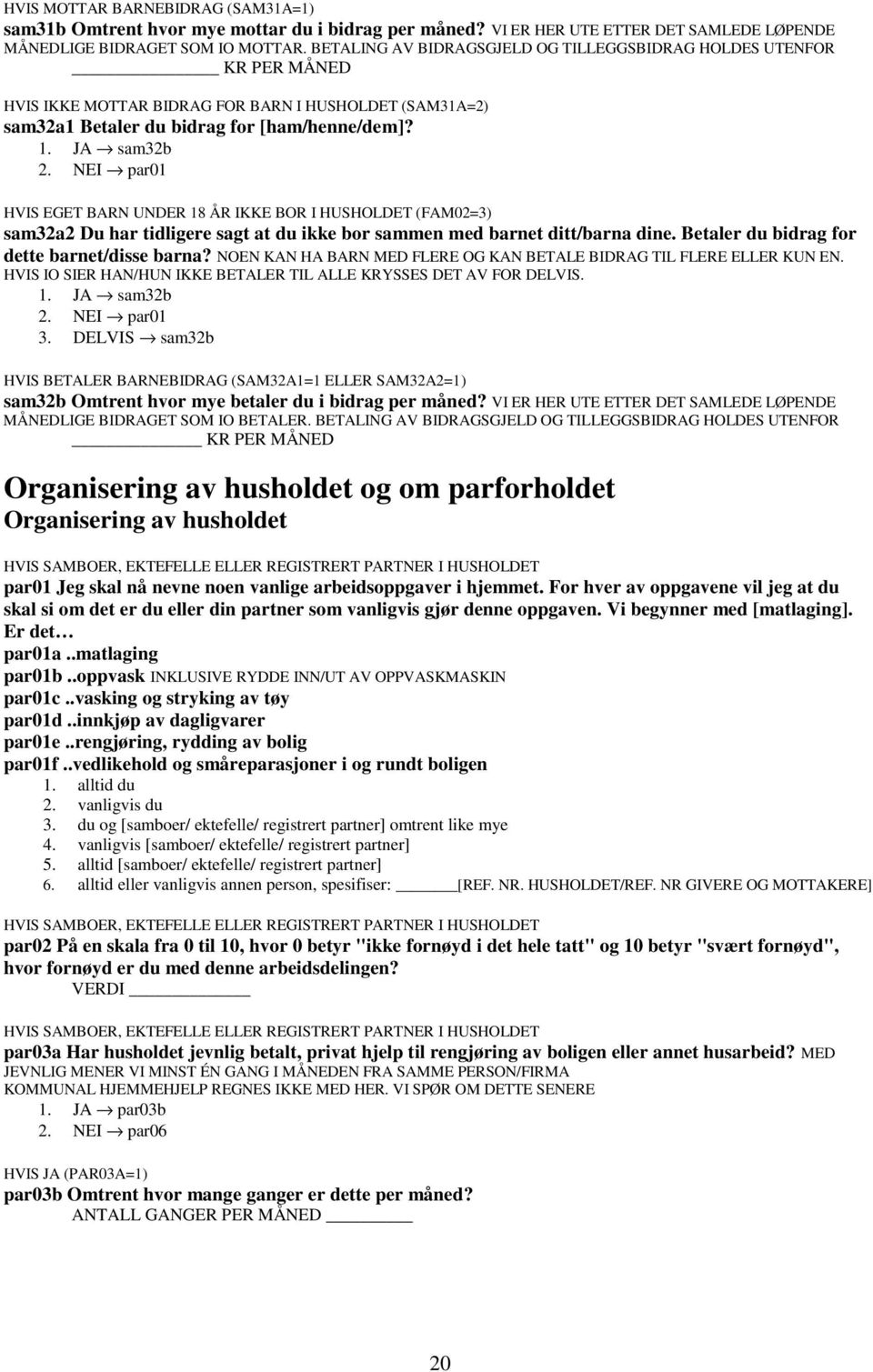 sam32b par01 HVIS EGET BARN UNDER 18 ÅR IKKE BOR I HUSHOLDET (FAM02=3) sam32a2 Du har tidligere sagt at du ikke bor sammen med barnet ditt/barna dine. Betaler du bidrag for dette barnet/disse barna?