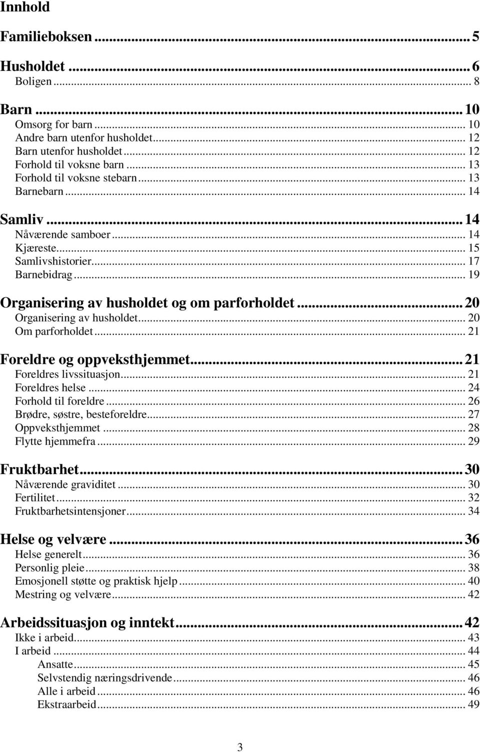 ..20 Organisering av husholdet... 20 Om parforholdet... 21 Foreldre og oppveksthjemmet...21 Foreldres livssituasjon... 21 Foreldres helse... 24 Forhold til foreldre... 26 Brødre, søstre, besteforeldre.