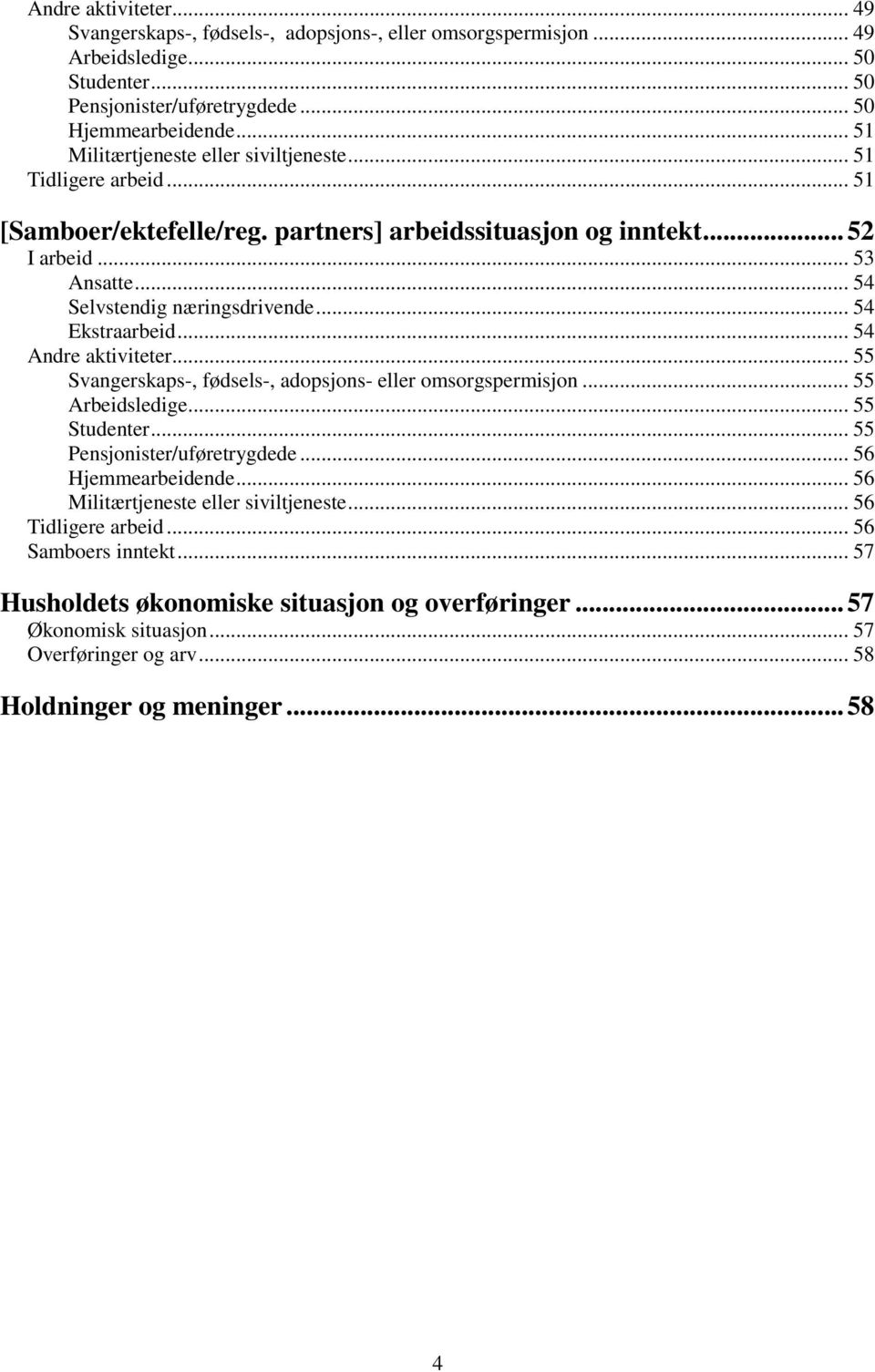 .. 54 Ekstraarbeid... 54 Andre aktiviteter... 55 Svangerskaps-, fødsels-, adopsjons- eller omsorgspermisjon... 55 Arbeidsledige... 55 Studenter... 55 Pensjonister/uføretrygdede... 56 Hjemmearbeidende.