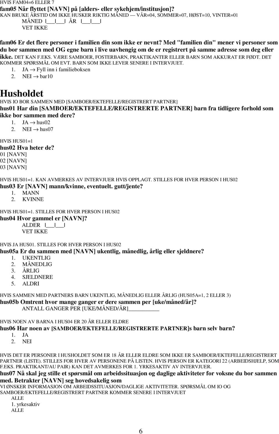 VÆRE SAMBOER, FOSTERBARN, PRAKTIKANTER ELLER BARN SOM AKKURAT ER FØDT. DET KOMMER SPØRSMÅL OM EVT. BARN SOM IKKE LEVER SENERE I INTERVJUET.