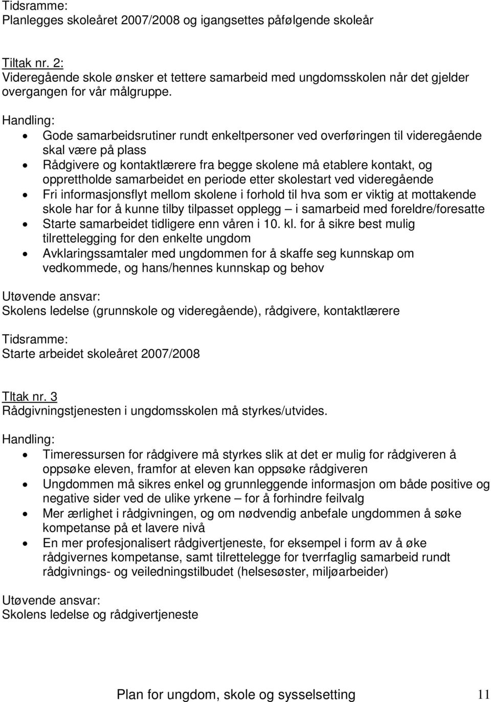 samarbeidet en periode etter skolestart ved videregående Fri informasjonsflyt mellom skolene i forhold til hva som er viktig at mottakende skole har for å kunne tilby tilpasset opplegg i samarbeid