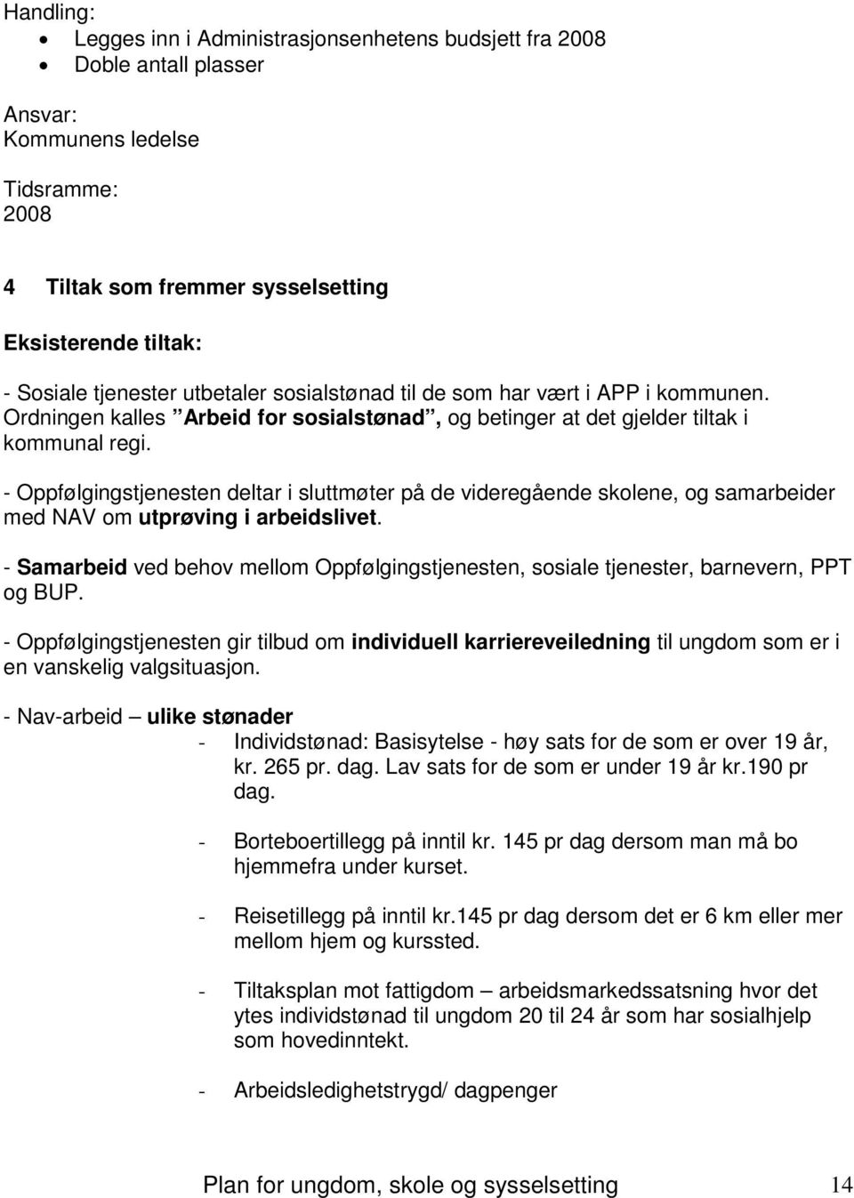 - Oppfølgingstjenesten deltar i sluttmøter på de videregående skolene, og samarbeider med NAV om utprøving i arbeidslivet.