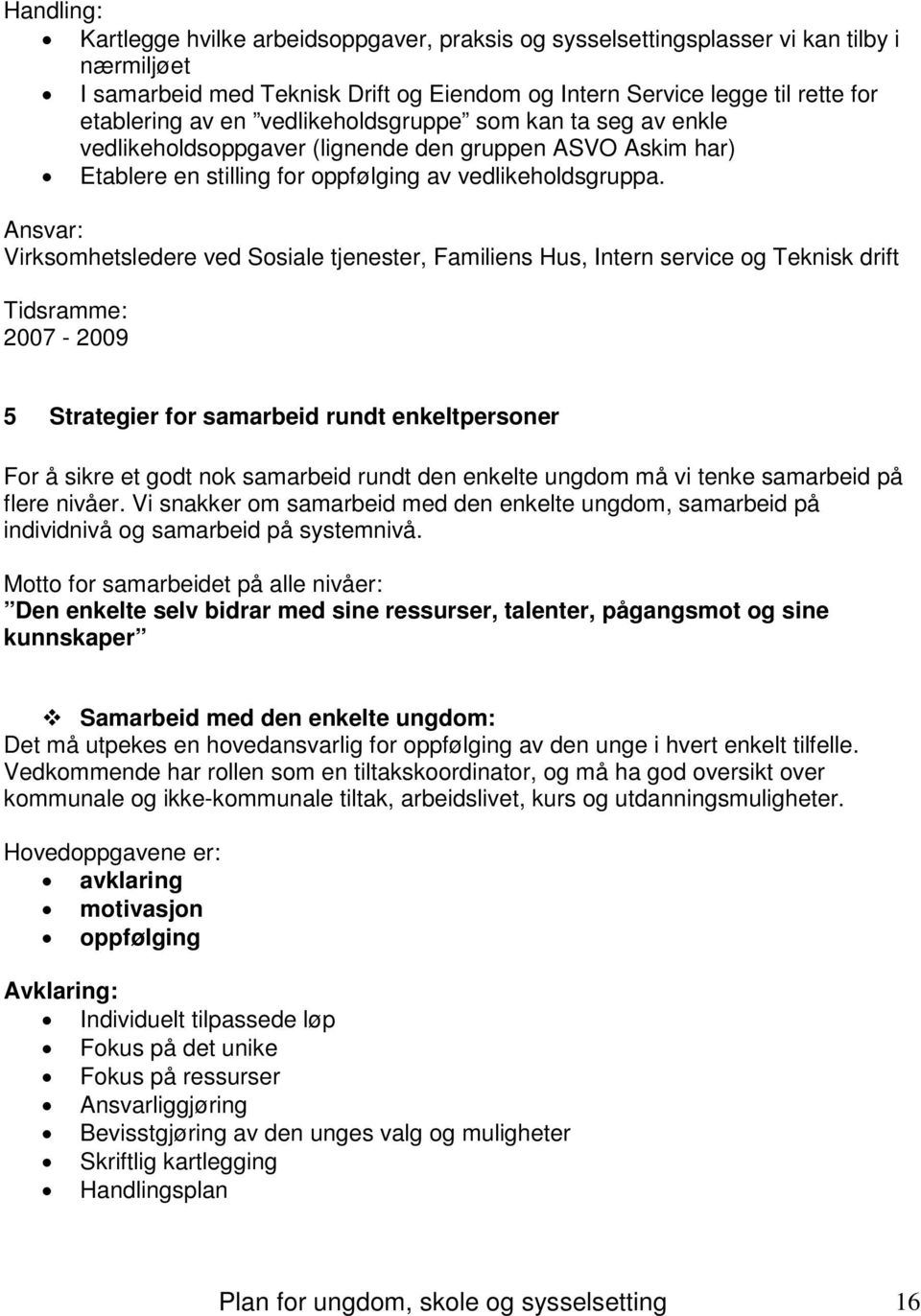 Ansvar: Virksomhetsledere ved Sosiale tjenester, Familiens Hus, Intern service og Teknisk drift Tidsramme: 2007-2009 5 Strategier for samarbeid rundt enkeltpersoner For å sikre et godt nok samarbeid