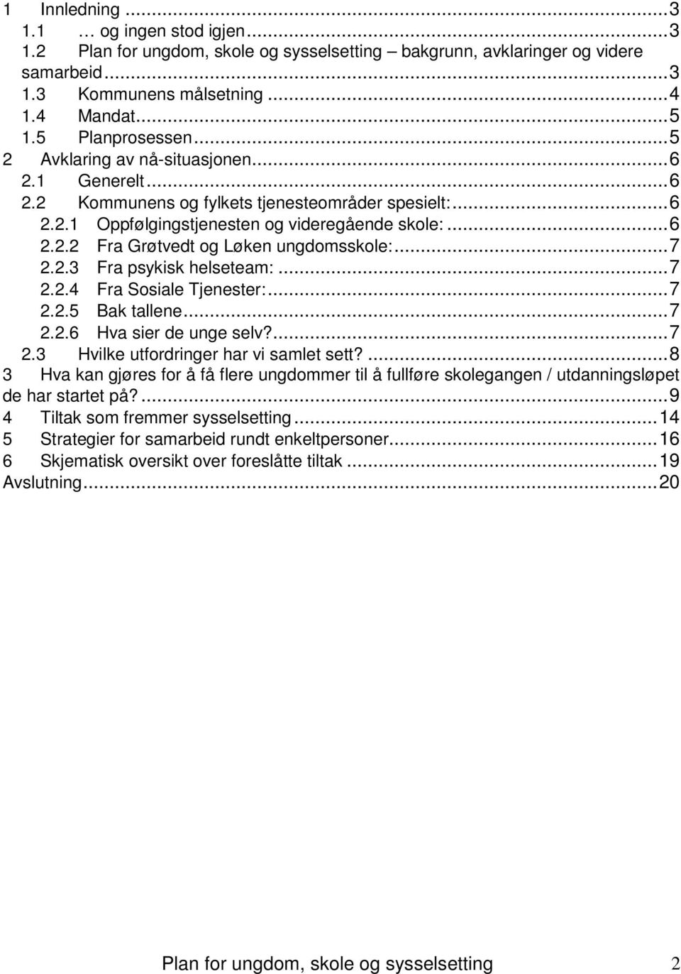 .. 7 2.2.3 Fra psykisk helseteam:... 7 2.2.4 Fra Sosiale Tjenester:... 7 2.2.5 Bak tallene... 7 2.2.6 Hva sier de unge selv?... 7 2.3 Hvilke utfordringer har vi samlet sett?