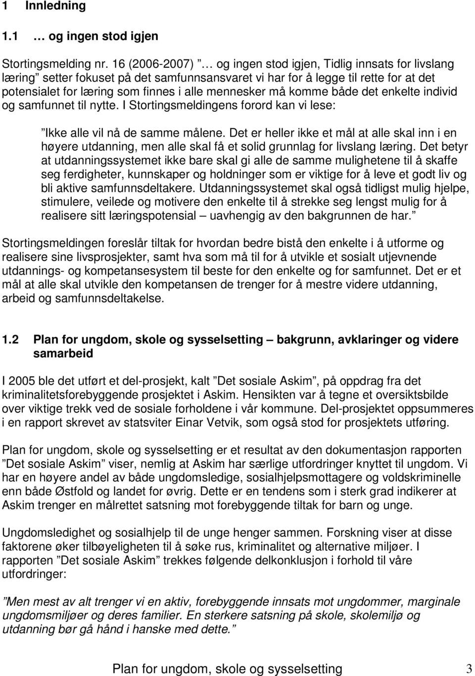 mennesker må komme både det enkelte individ og samfunnet til nytte. I Stortingsmeldingens forord kan vi lese: Ikke alle vil nå de samme målene.