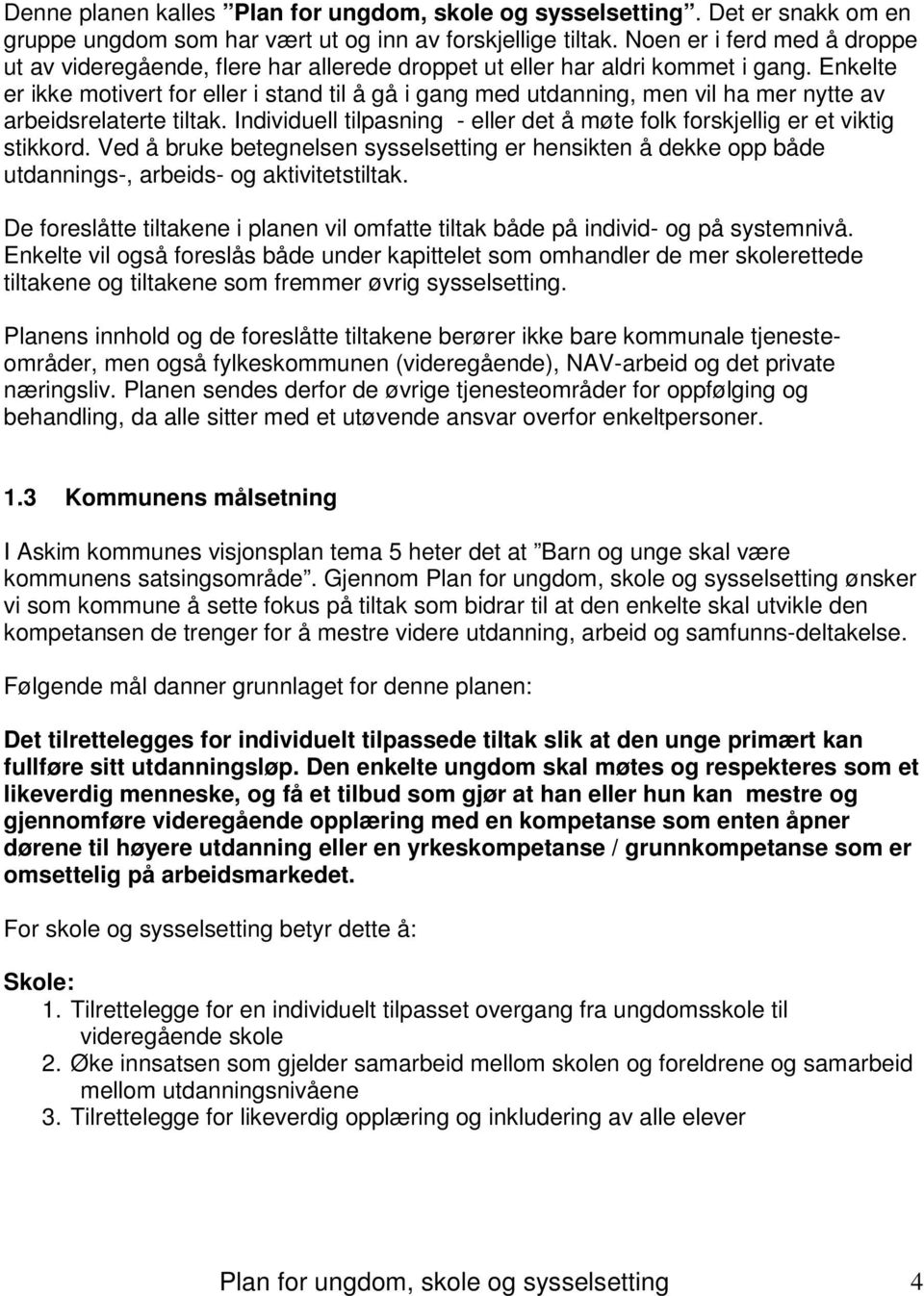 Enkelte er ikke motivert for eller i stand til å gå i gang med utdanning, men vil ha mer nytte av arbeidsrelaterte tiltak.