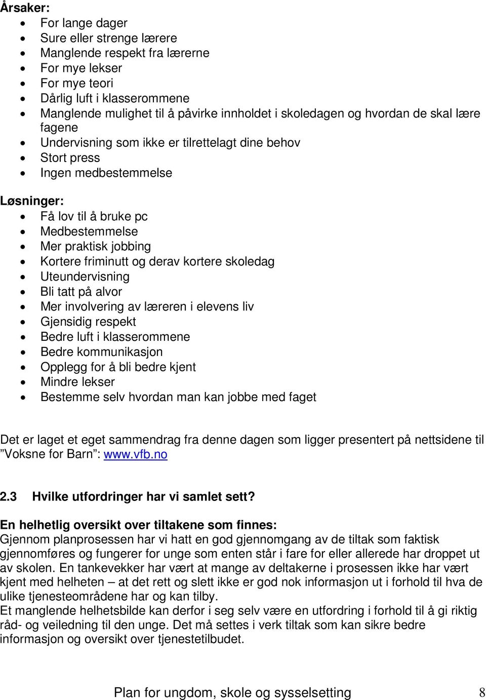 derav kortere skoledag Uteundervisning Bli tatt på alvor Mer involvering av læreren i elevens liv Gjensidig respekt Bedre luft i klasserommene Bedre kommunikasjon Opplegg for å bli bedre kjent Mindre