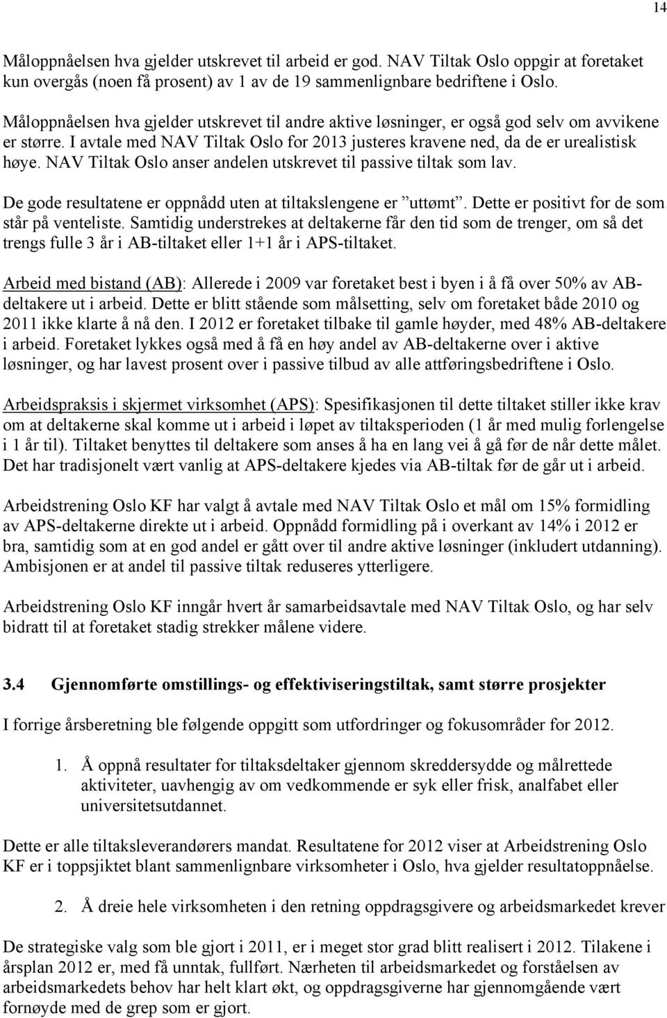 NAV Tiltak Oslo anser andelen utskrevet til passive tiltak som lav. De gode resultatene er oppnådd uten at tiltakslengene er uttømt. Dette er positivt for de som står på venteliste.