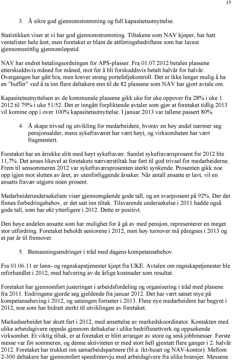 NAV har endret betalingsordningen for APS-plasser. Fra 01.07.2012 betales plassene etterskuddsvis måned for måned, mot før å bli forskuddsvis betalt halvår for halvår.